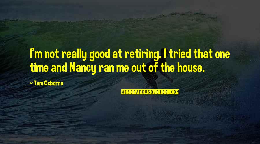 Osborne House Quotes By Tom Osborne: I'm not really good at retiring. I tried