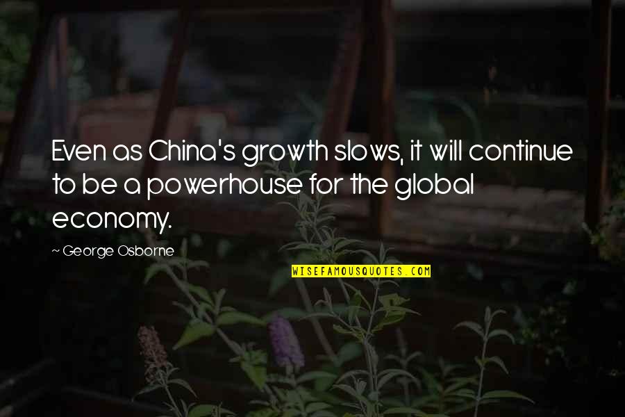 Osborne's Quotes By George Osborne: Even as China's growth slows, it will continue