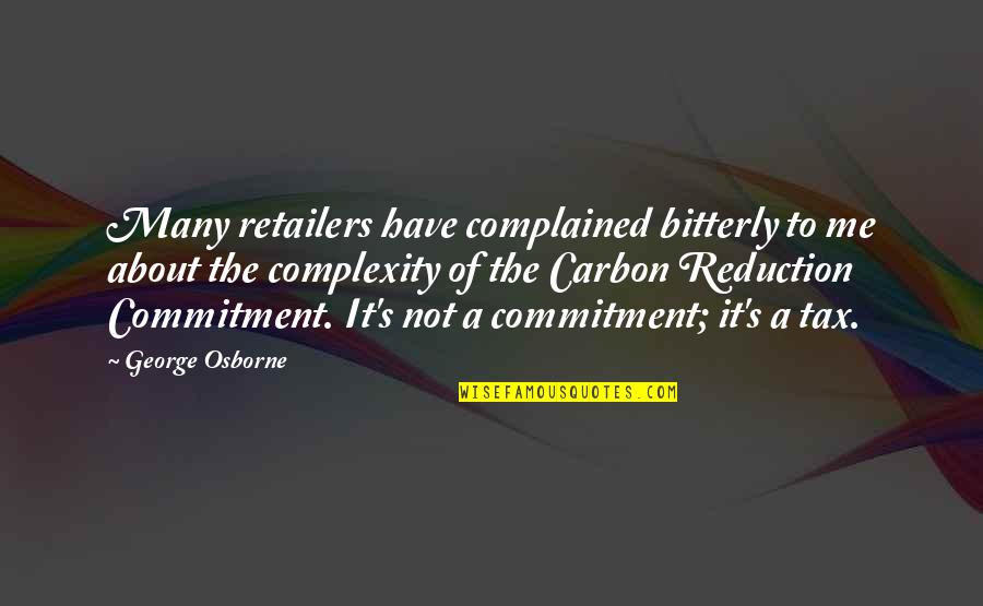 Osborne's Quotes By George Osborne: Many retailers have complained bitterly to me about