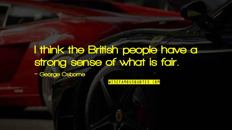 Osborne's Quotes By George Osborne: I think the British people have a strong