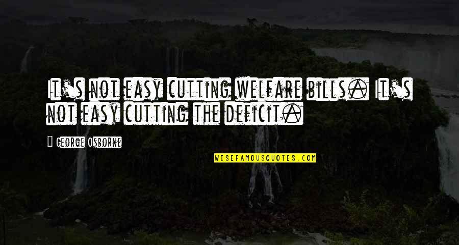 Osborne's Quotes By George Osborne: It's not easy cutting welfare bills. It's not