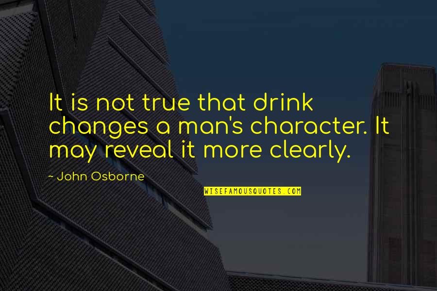 Osborne's Quotes By John Osborne: It is not true that drink changes a