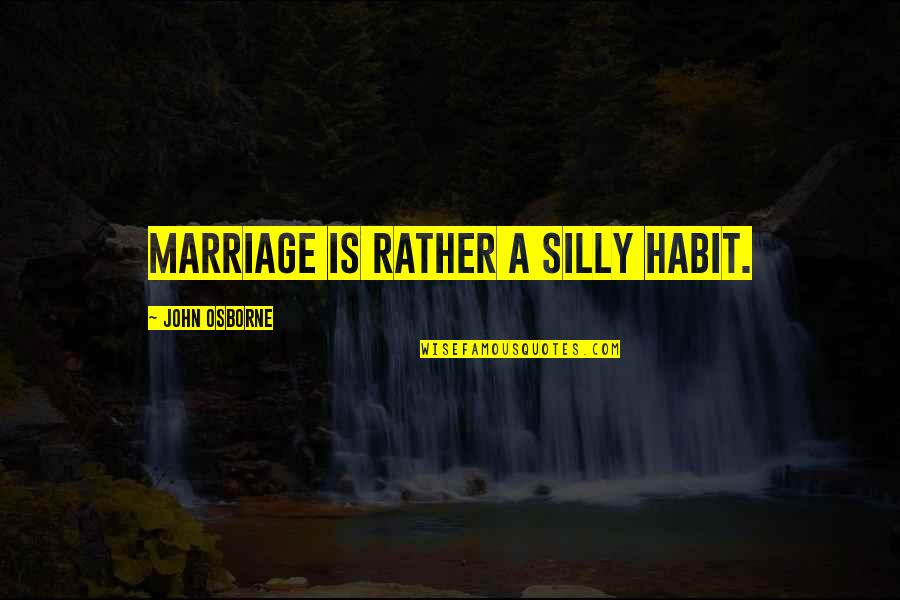 Osborne's Quotes By John Osborne: Marriage is rather a silly habit.