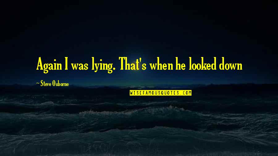 Osborne's Quotes By Steve Osborne: Again I was lying. That's when he looked