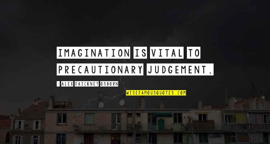 Osborn's Quotes By Alex Faickney Osborn: Imagination is vital to precautionary judgement.