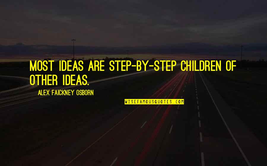 Osborn's Quotes By Alex Faickney Osborn: Most ideas are step-by-step children of other ideas.