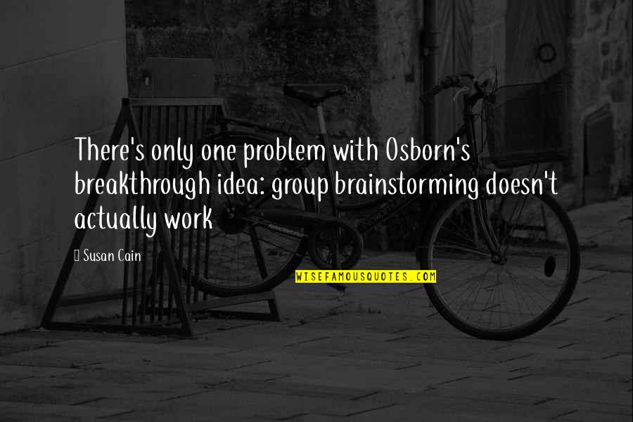 Osborn's Quotes By Susan Cain: There's only one problem with Osborn's breakthrough idea: