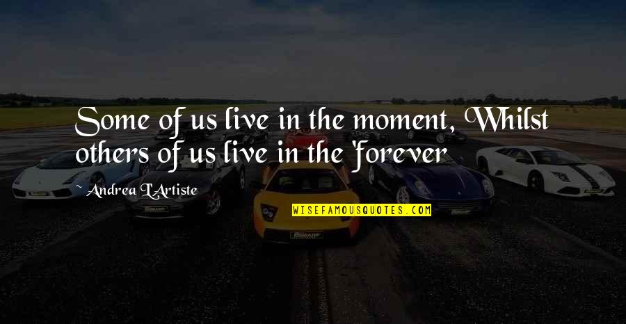 Osbournes Family Quotes By Andrea L'Artiste: Some of us live in the moment, Whilst Osbournes Family Quotes By Andrea L'Artiste: Some of us live in the moment, Whilst