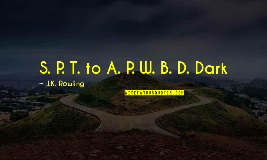 Osbournes Family Quotes By J.K. Rowling: S. P. T. to A. P. W. B. Osbournes Family Quotes By J.K. Rowling: S. P. T. to A. P. W. B.