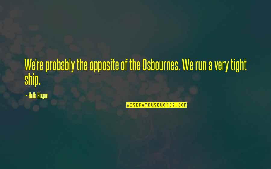 Osbournes Quotes By Hulk Hogan: We're probably the opposite of the Osbournes. We