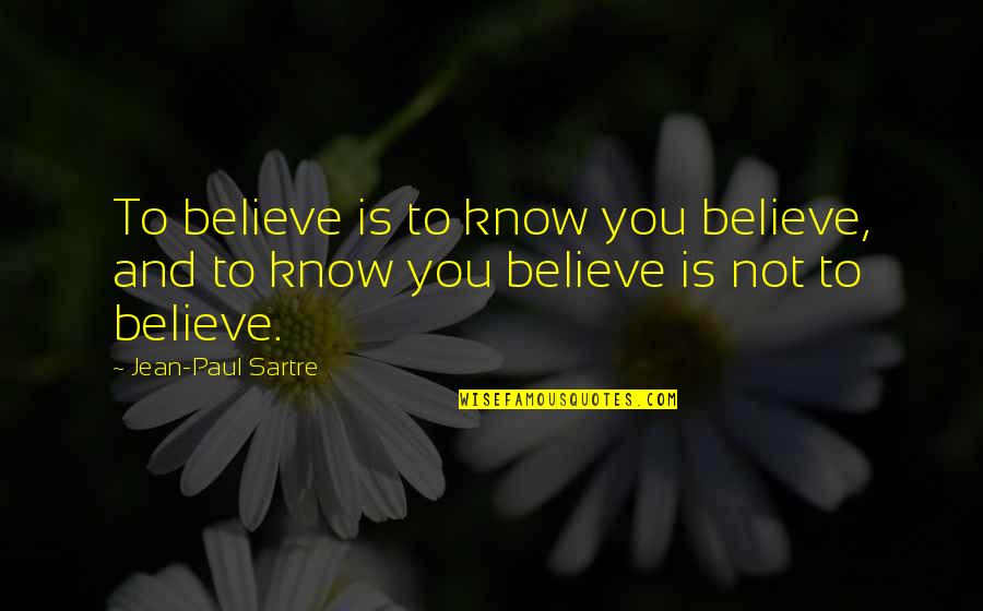 Osby Quotes By Jean-Paul Sartre: To believe is to know you believe, and