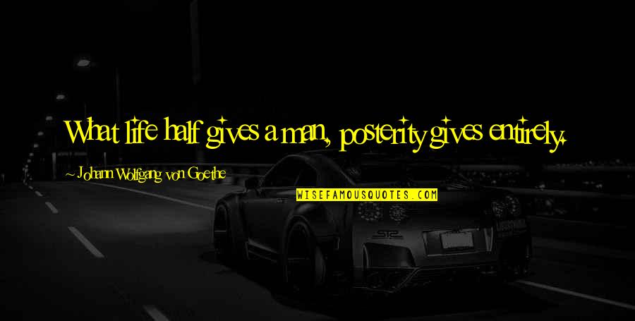 Osc Quotes By Johann Wolfgang Von Goethe: What life half gives a man, posterity gives Osc Quotes By Johann Wolfgang Von Goethe: What life half gives a man, posterity gives