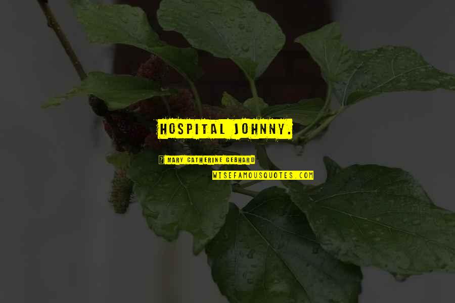 Oscar And Lucinda Movie Quotes By Mary Catherine Gebhard: hospital johnny.