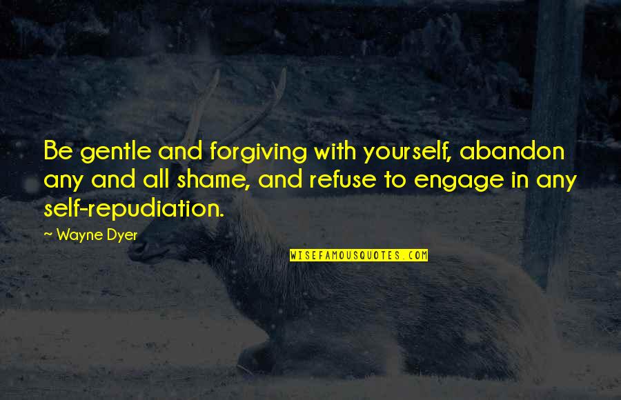 Oscar And Lucinda Movie Quotes By Wayne Dyer: Be gentle and forgiving with yourself, abandon any