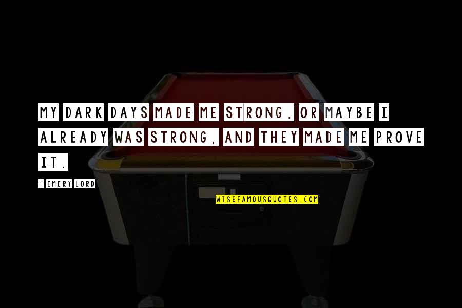 Oscar De La Hoya Character Quotes By Emery Lord: My dark days made me strong. Or maybe