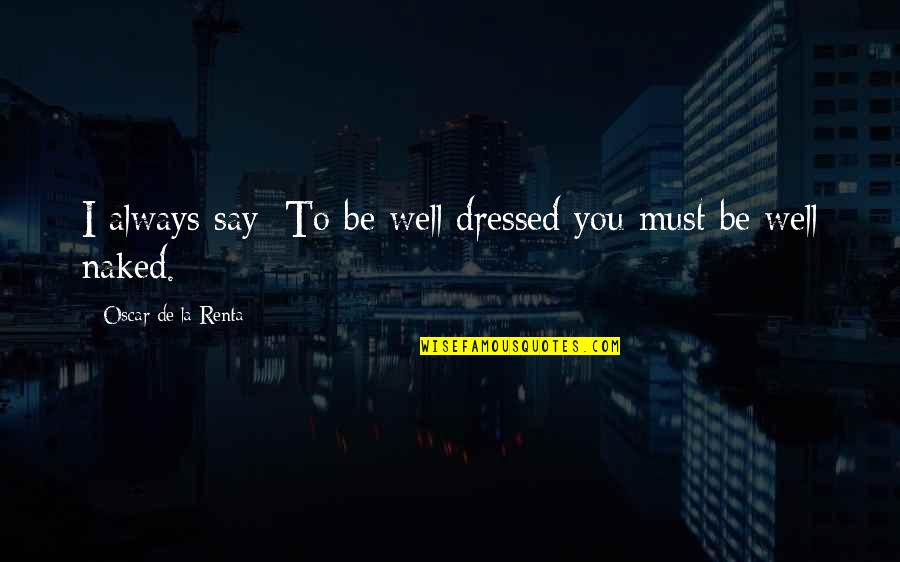 Oscar De La Renta Best Quotes By Oscar De La Renta: I always say: To be well dressed you