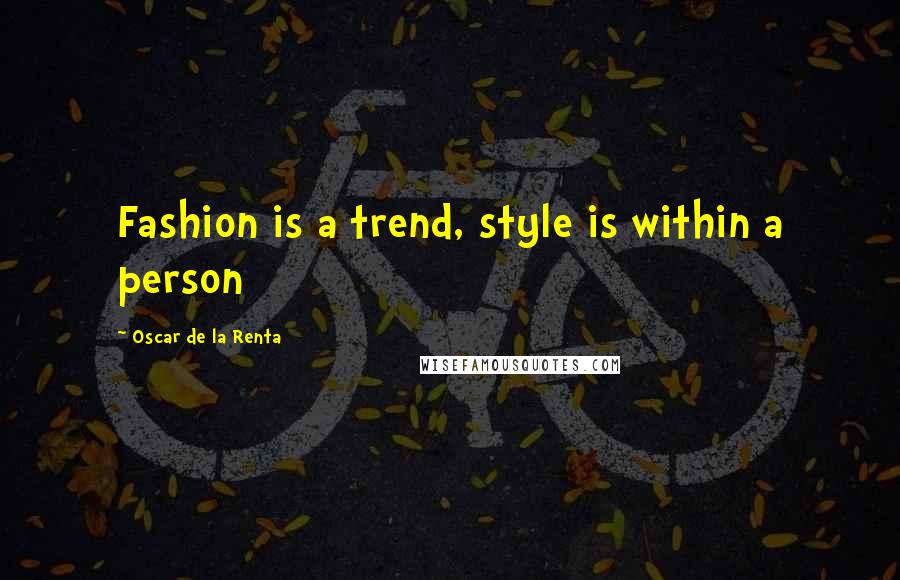 Oscar De La Renta quotes: Fashion is a trend, style is within a person