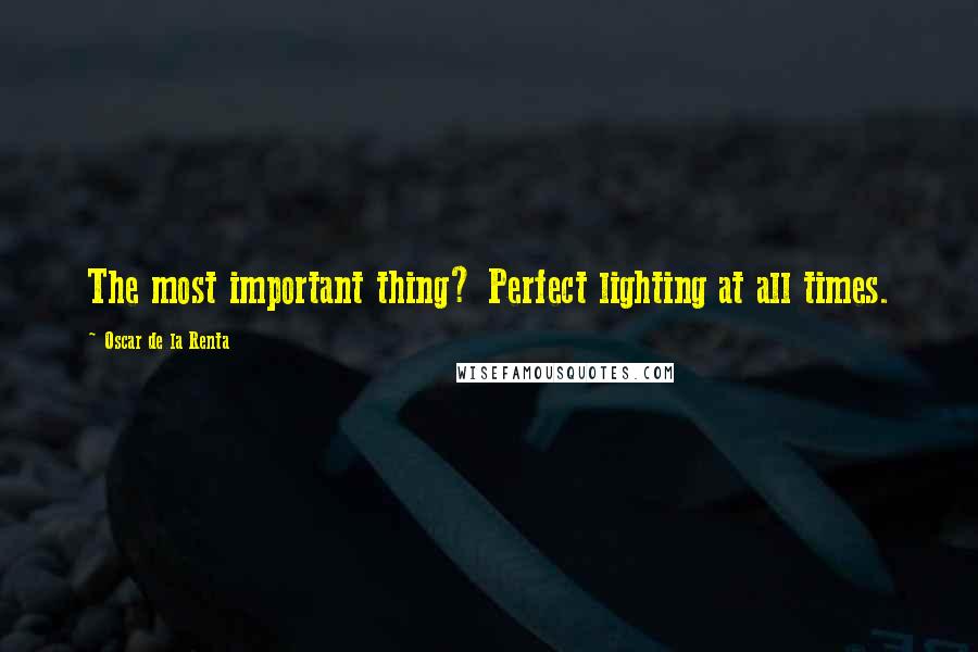 Oscar De La Renta quotes: The most important thing? Perfect lighting at all times.