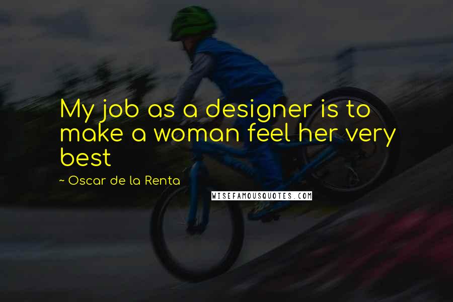 Oscar De La Renta quotes: My job as a designer is to make a woman feel her very best