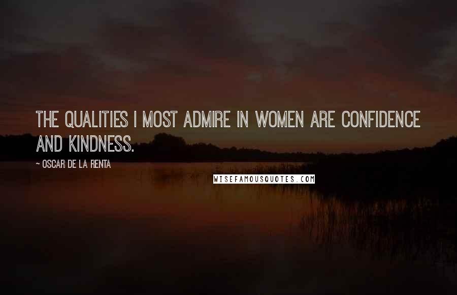 Oscar De La Renta quotes: The qualities I most admire in women are confidence and kindness.