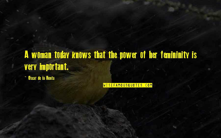 Oscar De La Renta Woman Quotes By Oscar De La Renta: A woman today knows that the power of