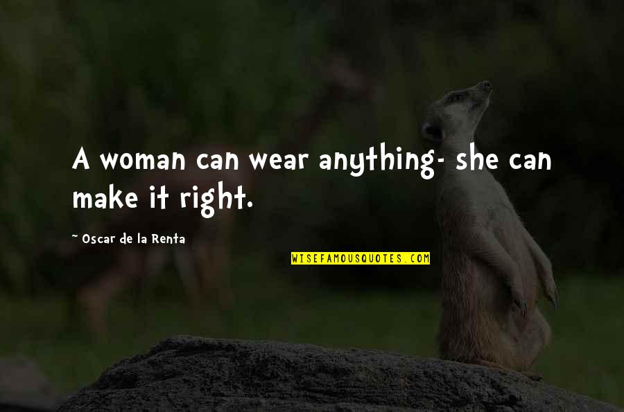 Oscar De La Renta Woman Quotes By Oscar De La Renta: A woman can wear anything- she can make