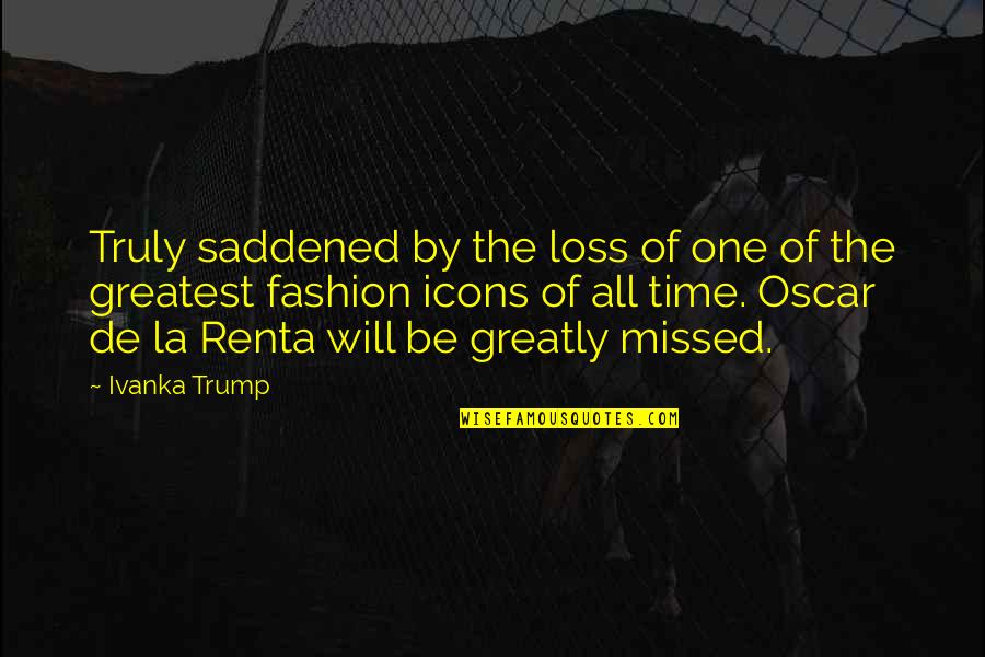 Oscar De Renta Quotes By Ivanka Trump: Truly saddened by the loss of one of Oscar De Renta Quotes By Ivanka Trump: Truly saddened by the loss of one of