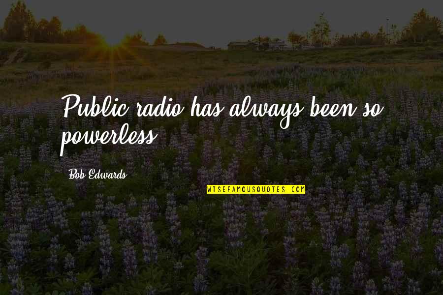 Oscar Gustave Rejlander Quotes By Bob Edwards: Public radio has always been so powerless. Oscar Gustave Rejlander Quotes By Bob Edwards: Public radio has always been so powerless.