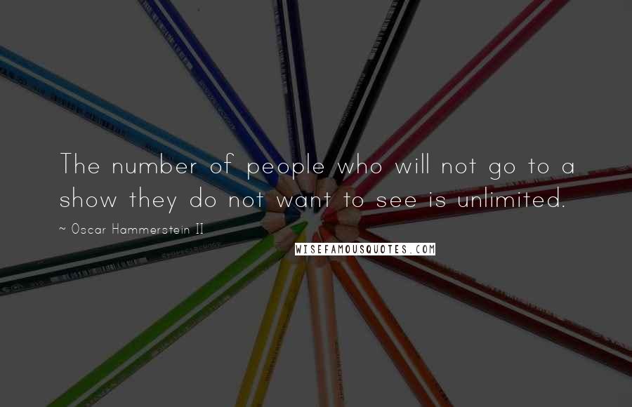 Oscar Hammerstein II quotes: The number of people who will not go to a show they do not want to see is unlimited.