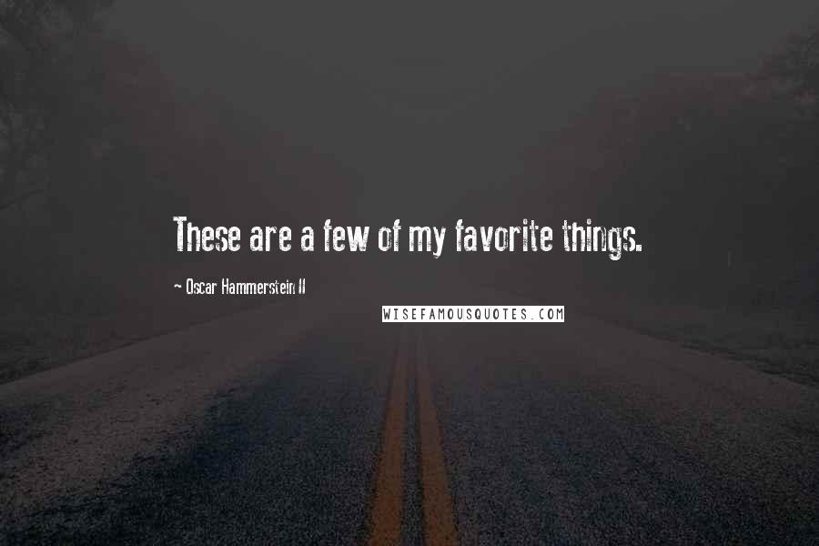 Oscar Hammerstein II quotes: These are a few of my favorite things.