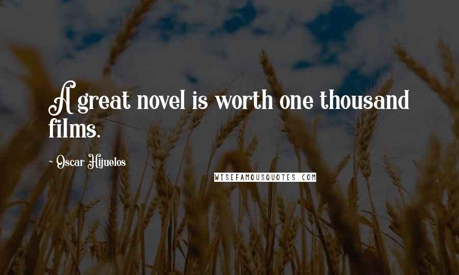 Oscar Hijuelos quotes: A great novel is worth one thousand films.