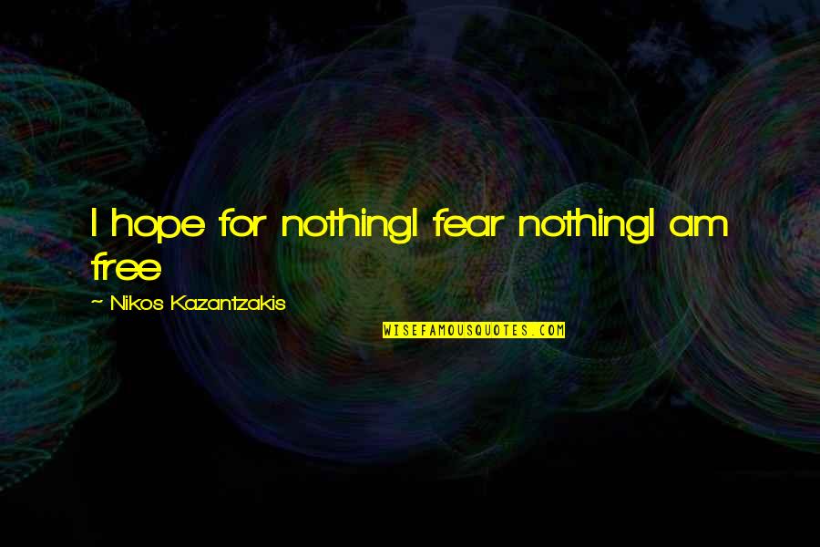 Oscar Lomax Quotes By Nikos Kazantzakis: I hope for nothingI fear nothingI am free