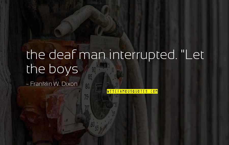 Oscar Memorable Quotes By Franklin W. Dixon: the deaf man interrupted. "Let the boys Oscar Memorable Quotes By Franklin W. Dixon: the deaf man interrupted. "Let the boys