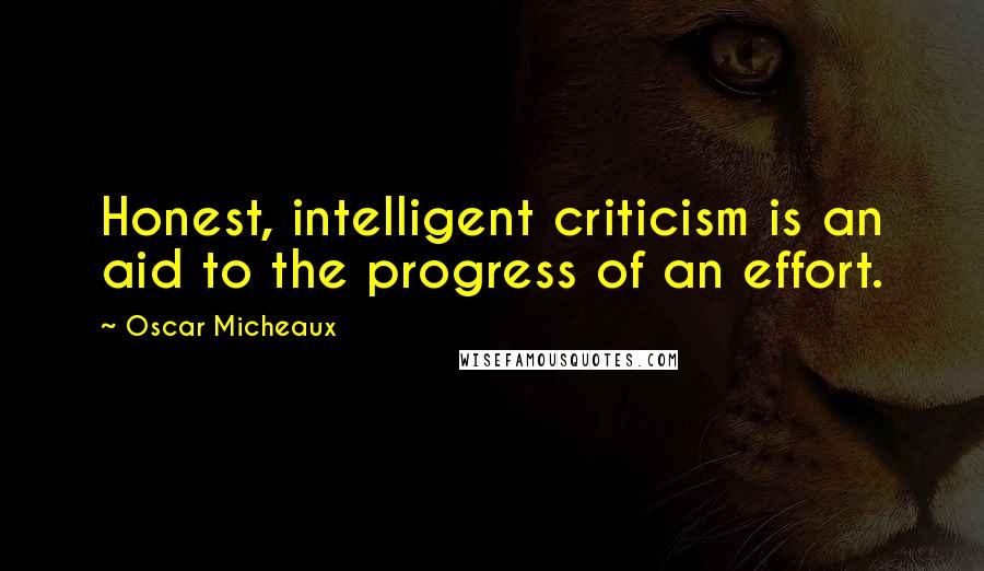 Oscar Micheaux quotes: Honest, intelligent criticism is an aid to the progress of an effort.