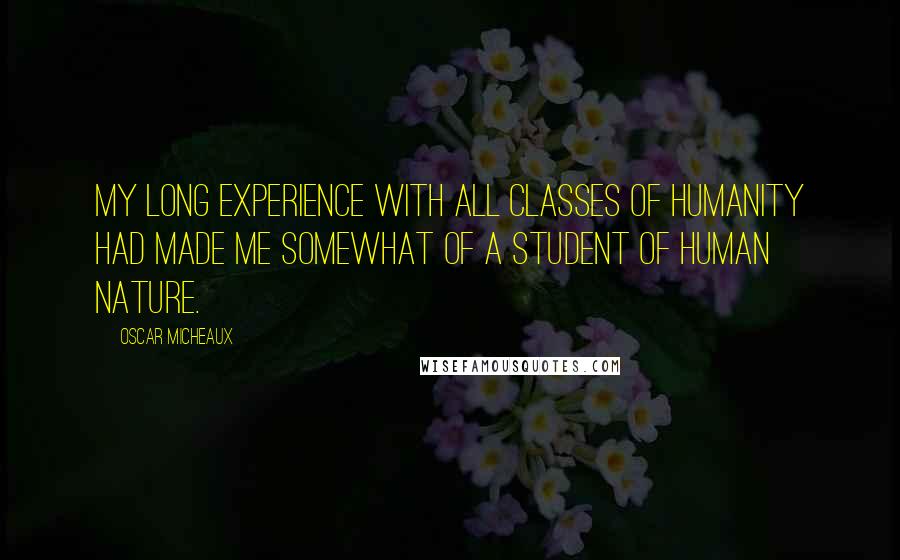 Oscar Micheaux quotes: My long experience with all classes of humanity had made me somewhat of a student of human nature.