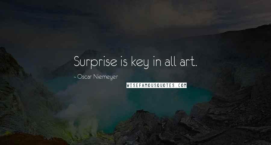 Oscar Niemeyer quotes: Surprise is key in all art.