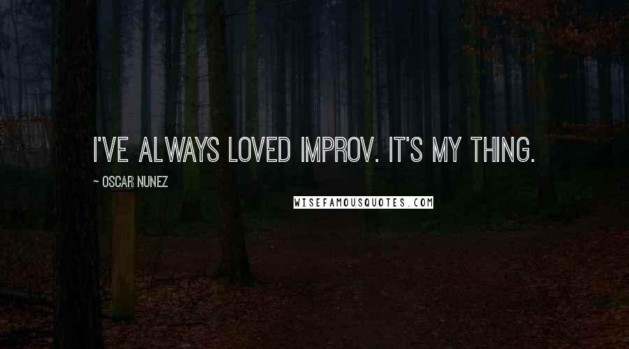 Oscar Nunez quotes: I've always loved improv. It's my thing.