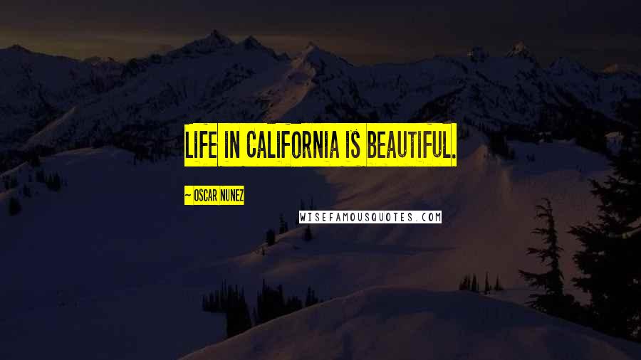 Oscar Nunez quotes: Life in California is beautiful.