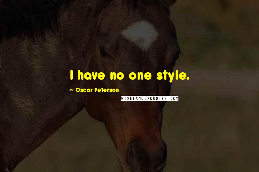 Oscar Peterson quotes: I have no one style.