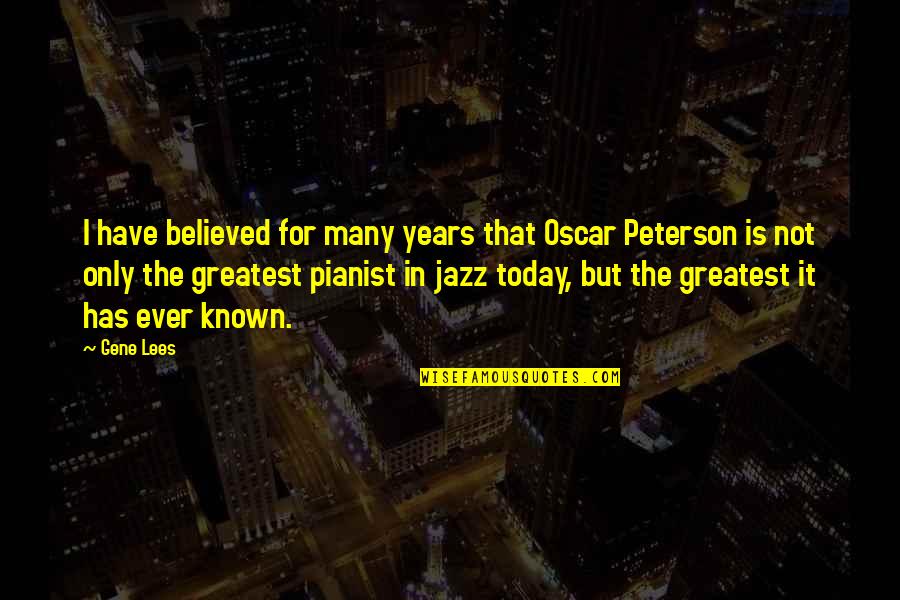 Oscar Peterson Quotes By Gene Lees: I have believed for many years that Oscar