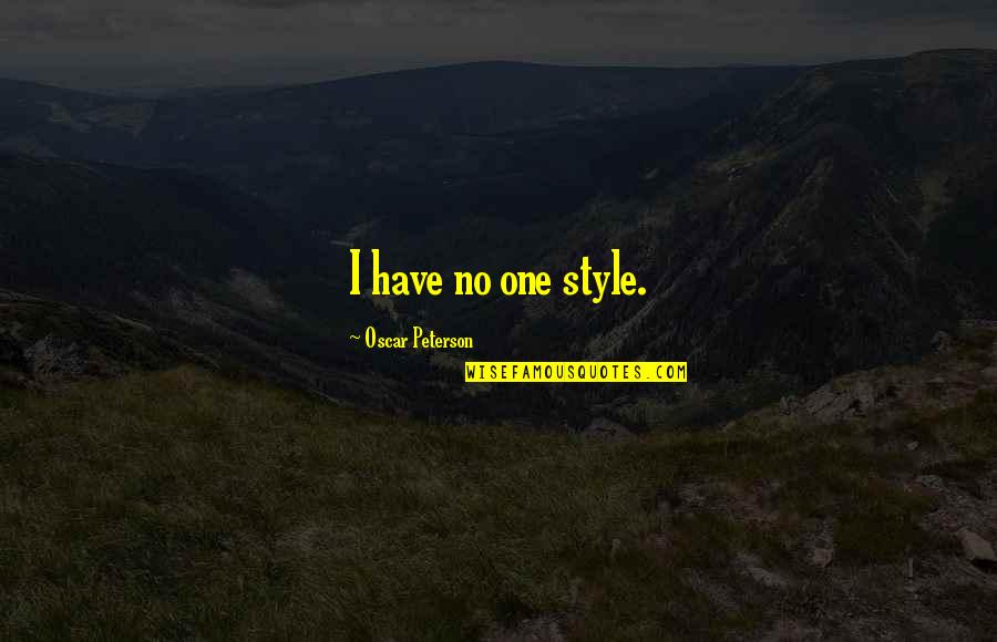 Oscar Peterson Quotes By Oscar Peterson: I have no one style.
