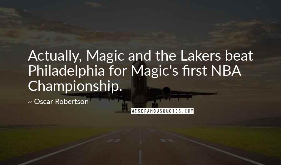 Oscar Robertson quotes: Actually, Magic and the Lakers beat Philadelphia for Magic's first NBA Championship.