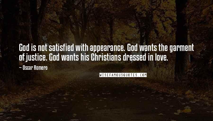 Oscar Romero quotes: God is not satisfied with appearance. God wants the garment of justice. God wants his Christians dressed in love.