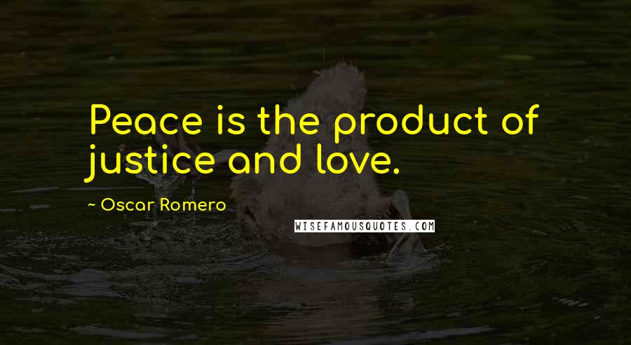 Oscar Romero quotes: Peace is the product of justice and love.