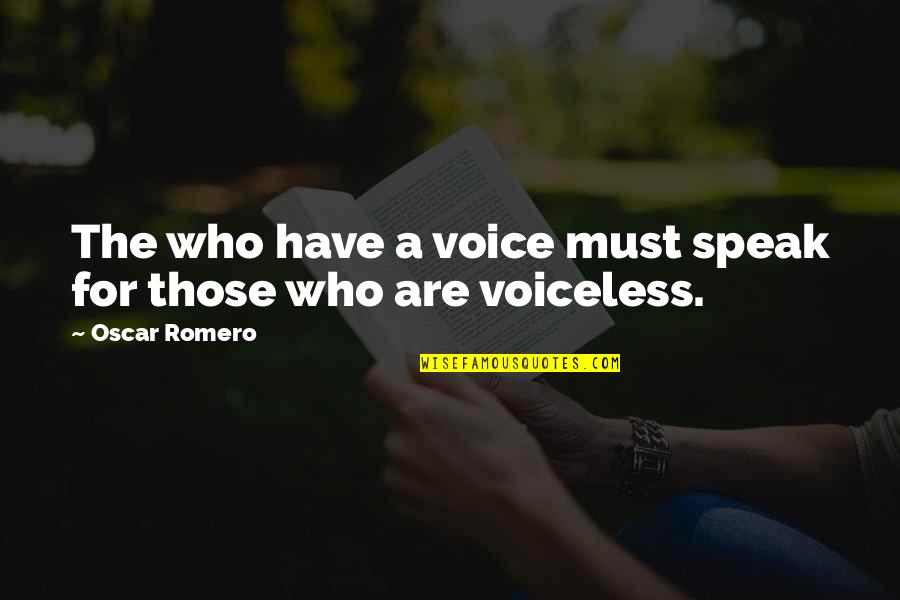 Oscar Romero Quotes By Oscar Romero: The who have a voice must speak for