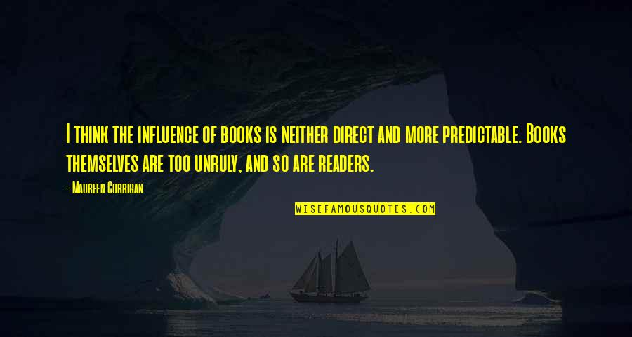 Oscar Speech Quotes By Maureen Corrigan: I think the influence of books is neither Oscar Speech Quotes By Maureen Corrigan: I think the influence of books is neither