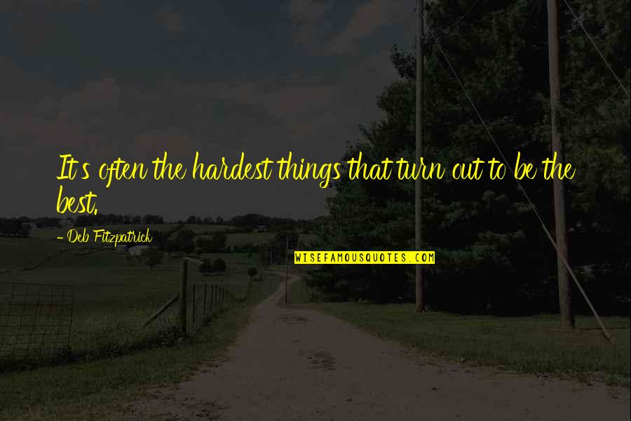 Oscar W. Firkins Quotes By Deb Fitzpatrick: It's often the hardest things that turn out Oscar W. Firkins Quotes By Deb Fitzpatrick: It's often the hardest things that turn out