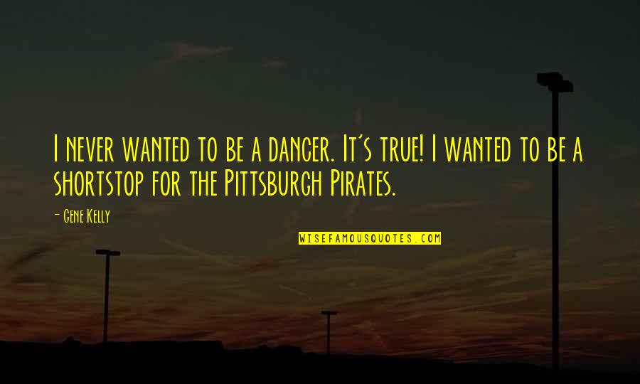 Oscar W. Firkins Quotes By Gene Kelly: I never wanted to be a dancer. It's Oscar W. Firkins Quotes By Gene Kelly: I never wanted to be a dancer. It's