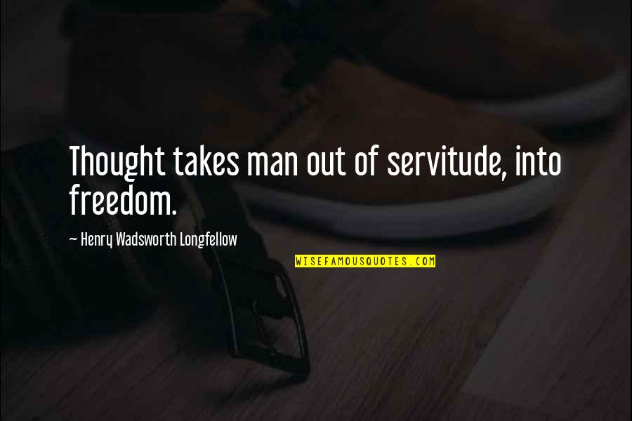 Oscar W. Firkins Quotes By Henry Wadsworth Longfellow: Thought takes man out of servitude, into freedom. Oscar W. Firkins Quotes By Henry Wadsworth Longfellow: Thought takes man out of servitude, into freedom.