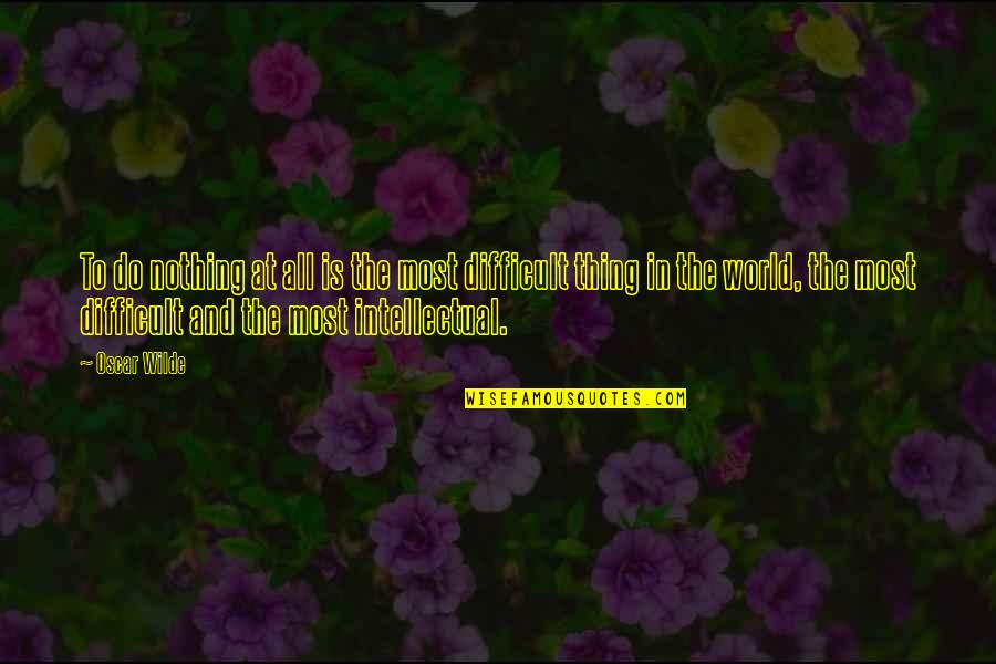 Oscar Wilde All Quotes By Oscar Wilde: To do nothing at all is the most